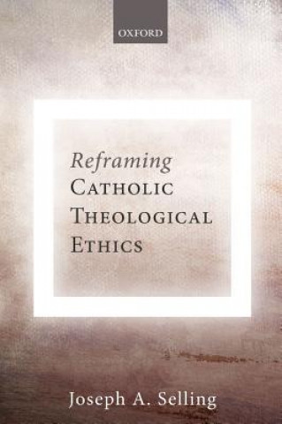 Kniha Reframing Catholic Theological Ethics Selling