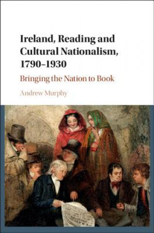 Kniha Ireland, Reading and Cultural Nationalism, 1790-1930 Murphy