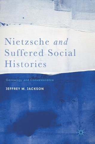 Kniha Nietzsche and Suffered Social Histories Jeffrey M. Jackson