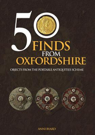 Kniha 50 Finds from Oxfordshire Anni Byard