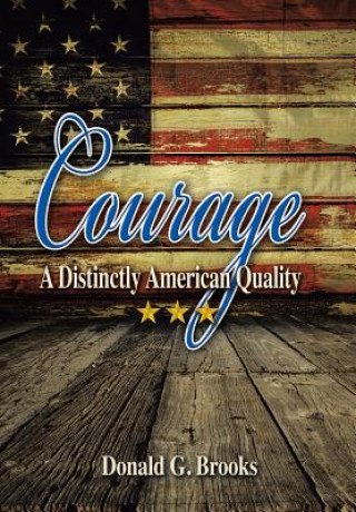 Carte Courage A Distinctly American Quality DONALD G. BROOKS