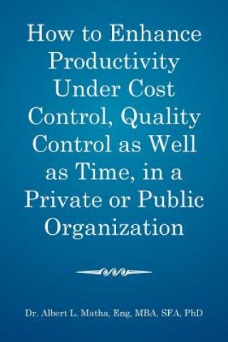 Książka How to enhance productivity under cost control, quality control as well as time, in a private or public organization ENG MBA MATHA