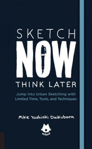 Carte Urban Sketching Handbook Sketch Now, Think Later Mike Yoshiaki Daikubara
