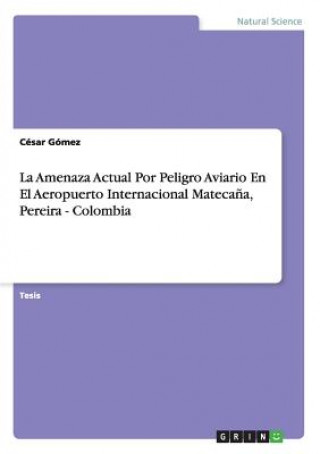 Könyv Amenaza Actual Por Peligro Aviario En El Aeropuerto Internacional Matecana, Pereira - Colombia César Gómez