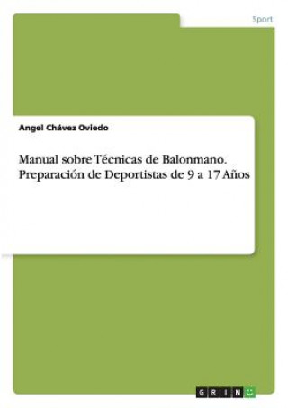 Carte Manual sobre Tecnicas de Balonmano. Preparacion de Deportistas de 9 a 17 Anos Angel Chavez Oviedo