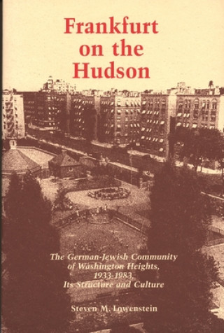 Kniha Frankfurt On The Hudson-German Jewish Community of Washington Heights 1933-83 - Its Structure And Steven M. Lowenstein