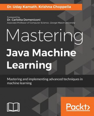 Carte Mastering Java Machine Learning Dr. Uday Kamath