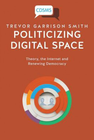 Kniha Politicizing Digital Space Trevor Garrison Smith