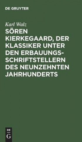 Kniha Soeren Kierkegaard, der Klassiker unter den Erbauungsschriftstellern des neunzehnten Jahrhunderts Karl Walz