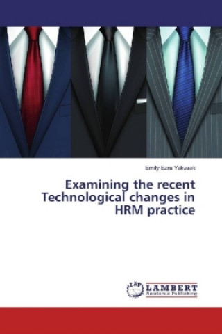 Könyv Examining the recent Technological changes in HRM practice Emily Ezra Yakusak