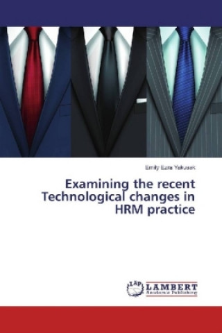 Kniha Examining the recent Technological changes in HRM practice Emily Ezra Yakusak