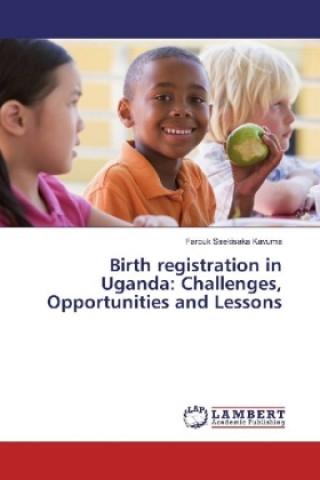 Livre Birth registration in Uganda: Challenges, Opportunities and Lessons Farouk Ssekisaka Kavuma