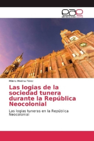 Könyv Las logias de la sociedad tunera durante la República Neocolonial Milena Medina Pérez