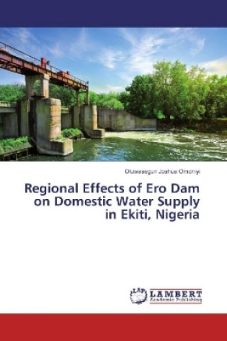 Kniha Regional Effects of Ero Dam on Domestic Water Supply in Ekiti, Nigeria Oluwasegun Joshua Omoniyi