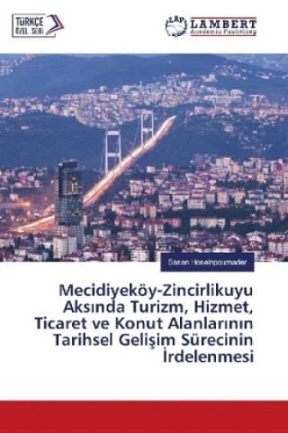 Kniha Mecidiyeköy-Zincirlikuyu Aks nda Turizm, Hizmet, Ticaret ve Konut Alanlar n n Tarihsel Gelisim Sürecinin rdelenmesi Sasan Hoseinpournader