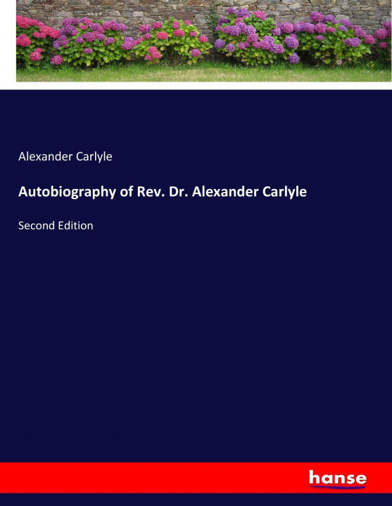 Knjiga Autobiography of Rev. Dr. Alexander Carlyle Alexander Carlyle