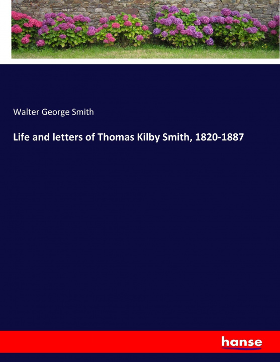 Książka Life and letters of Thomas Kilby Smith, 1820-1887 Walter George Smith