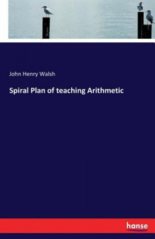 Kniha Spiral Plan of teaching Arithmetic John Henry Walsh