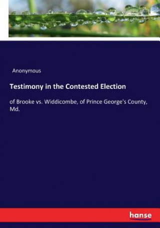 Kniha Testimony in the Contested Election ANONYMOUS