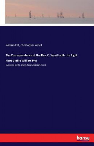 Kniha Correspondence of the Rev. C. Wyvill with the Right Honourable William Pitt William Pitt