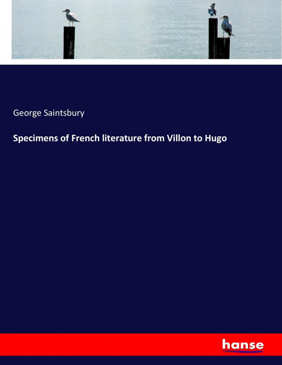 Kniha Specimens of French literature from Villon to Hugo George Saintsbury