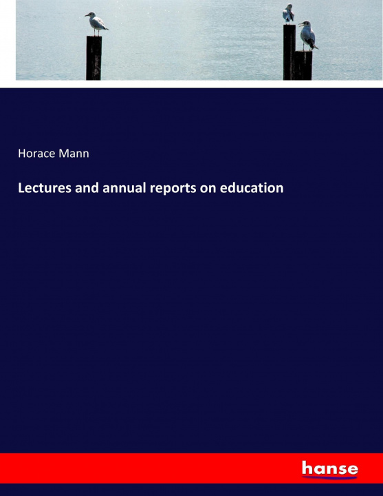 Książka Lectures and annual reports on education Horace Mann