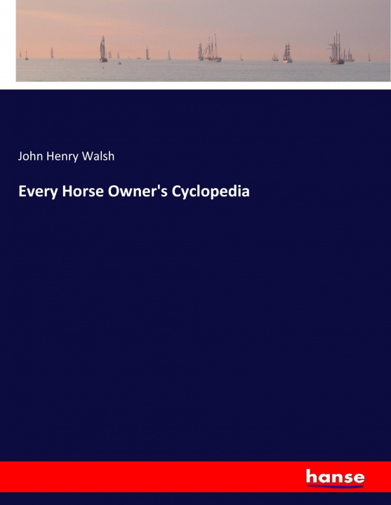 Carte Every Horse Owner's Cyclopedia John Henry Walsh