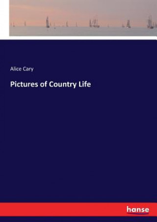 Könyv Pictures of Country Life Alice Cary