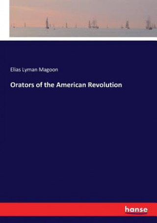 Carte Orators of the American Revolution Elias Lyman Magoon