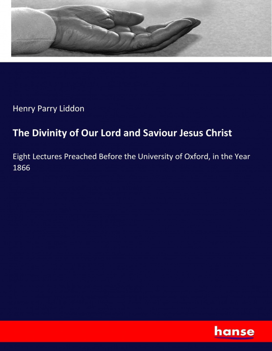 Knjiga Divinity of Our Lord and Saviour Jesus Christ Henry Parry Liddon