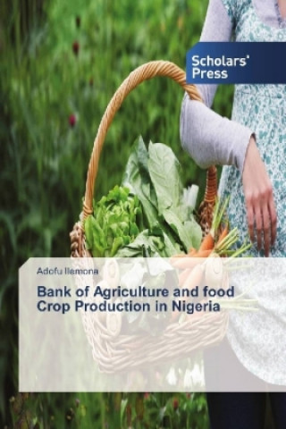 Könyv Bank of Agriculture and food Crop Production in Nigeria Adofu Ilemona