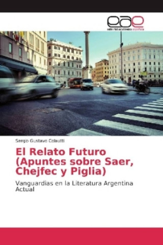 Knjiga El Relato Futuro (Apuntes sobre Saer, Chejfec y Piglia) Sergio Gustavo Colautti
