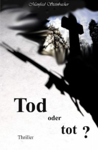 Knjiga Tod oder tot ?                     Thriller Manfred Steinbacher