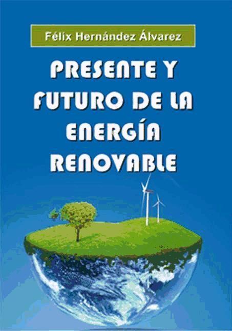 Kniha Presente y futuro de la energía renovable Félix Hernández Álvarez