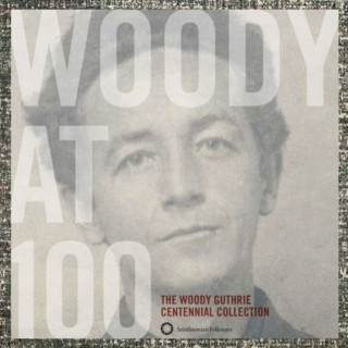 Audio Woody at 100: The Woody Guthrie Collection Woody Guthrie
