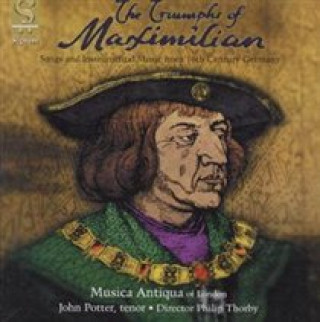 Audio The Triumph Of Maximilian-Lieder Und I Potter/Thorby/Musica Antiqua Of London