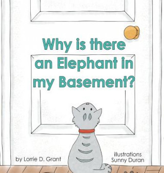 Könyv Why is there an Elephant in my Basement? Lorrie D Grant