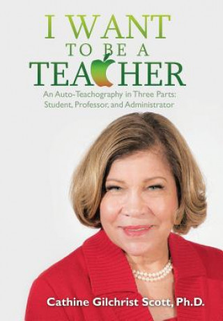 Carte I Want to Be a Teacher Cathine G. Scott Ph. D.