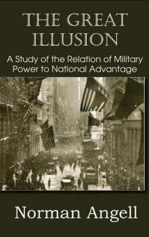 Kniha Great Illusion A Study of the Relation of Military Power to National Advantage Norman Angell
