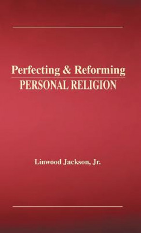 Kniha Perfecting & Reforming Personal Religion Linwood Jackson Jr.