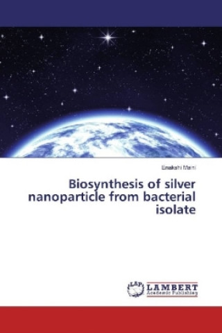 Knjiga Biosynthesis of silver nanoparticle from bacterial isolate Enakshi Maini
