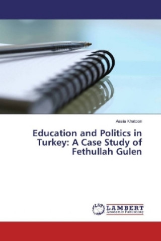 Kniha Education and Politics in Turkey: A Case Study of Fethullah Gulen Aasia Khatoon