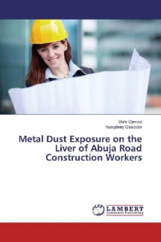 Kniha Metal Dust Exposure on the Liver of Abuja Road Construction Workers Dafe Ojevwe