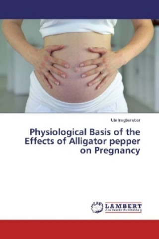 Książka Physiological Basis of the Effects of Alligator pepper on Pregnancy Ute Inegbenebor