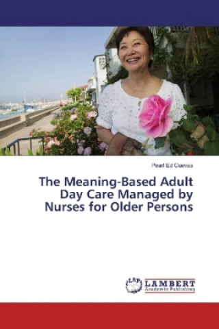 Book The Meaning-Based Adult Day Care Managed by Nurses for Older Persons Pearl Ed Cuevas