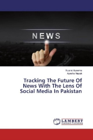 Könyv Tracking The Future Of News With The Lens Of Social Media In Pakistan Nusrat Azeema