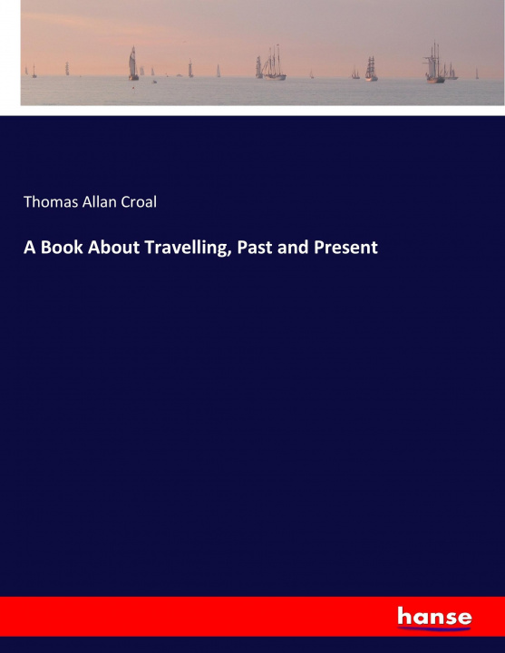 Książka A Book About Travelling, Past and Present Thomas Allan Croal