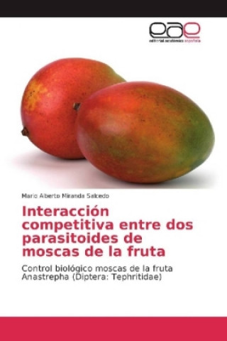 Book Interacción competitiva entre dos parasitoides de moscas de la fruta Mario Alberto Miranda Salcedo