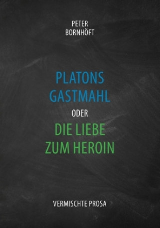 Livre Platons Gastmahl oder die Liebe zum Heroin Peter Bornhöft