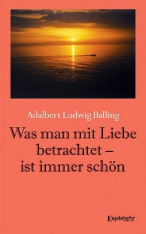 Kniha Was man mit Liebe betrachtet - ist immer schön Adalbert Ludwig Balling